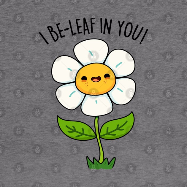 I Be-leaf In You Cute Funny Flower Pun by punnybone